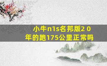 小牛n1s名邦版2 0年的跑175公里正常吗